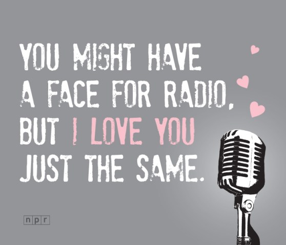 This Valentine was brought to you by National Public Radio, and by listeners like you