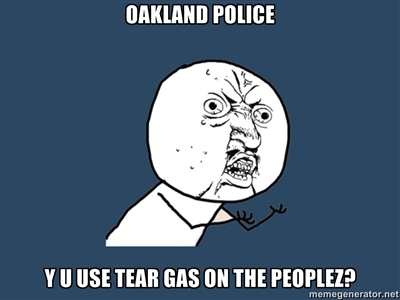 Oakland Police y u use tear gas on the people?