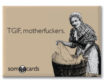 TGIF motherfuckers
